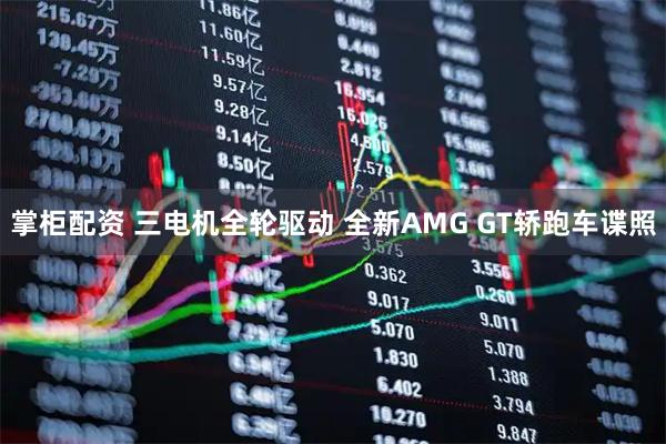 掌柜配资 三电机全轮驱动 全新AMG GT轿跑车谍照