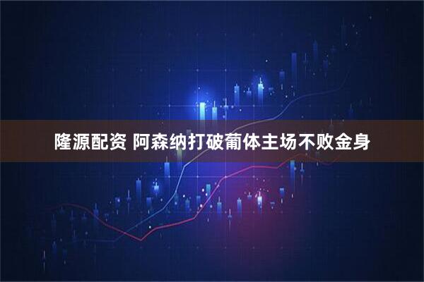 隆源配资 阿森纳打破葡体主场不败金身
